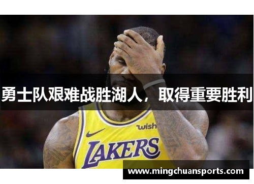 勇士队艰难战胜湖人，取得重要胜利